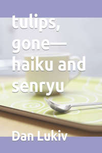 tulips, gone-haiku and senryu
