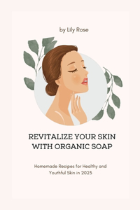 Revitalize Your Skin with Organic Soap