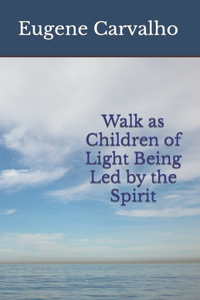 Walk as Children of Light Being Led by the Spirit
