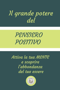 Il Grande Potere del Pensiero Positivo: Attiva la tua MENTE e scoprire l'abbondanza del tuo essere