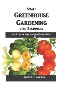 Small Greenhouse Gardening for Beginners