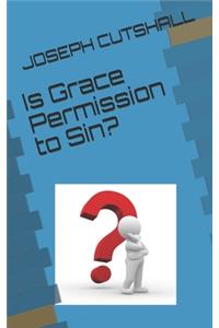 Is Grace Permission to Sin?