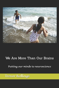 We Are More Than Our Brains