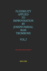 Flexibility Applied to Improvisation by Joseph Pardal Bass Trombone Vol,7