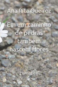 Em Um Caminho de Pedras Também Nascem Flores