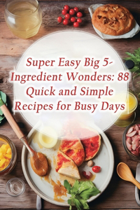 Super Easy Big 5-Ingredient Wonders