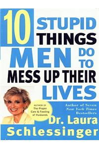 Ten Stupid Things Men Do to Mess Up Their Lives