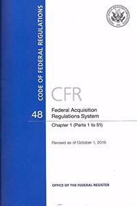 Code of Federal Regulations, Title 48, Federal Acquisition Regulations System, Chapter 1 (PT. 1-51), Revised as of October 1, 2016