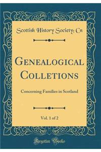 Genealogical Colletions, Vol. 1 of 2: Concerning Families in Scotland (Classic Reprint)
