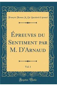 Ã?preuves Du Sentiment Par M. d'Arnaud, Vol. 1 (Classic Reprint)