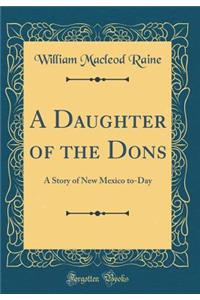 A Daughter of the Dons: A Story of New Mexico To-Day (Classic Reprint)