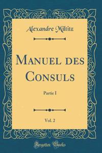 Manuel des Consuls, Vol. 2: Partie I (Classic Reprint)