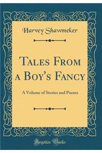 Tales From a Boy's Fancy: A Volume of Stories and Poems (Classic Reprint)