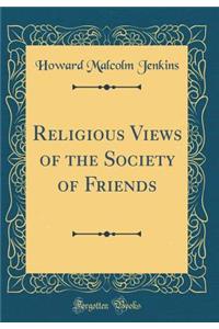 Religious Views of the Society of Friends (Classic Reprint)