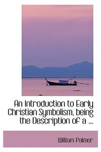 An Introduction to Early Christian Symbolism, Being the Description of a ...