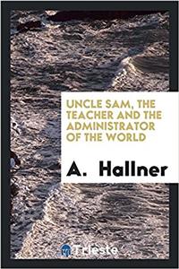 Uncle Sam, the teacher and the administrator of the world