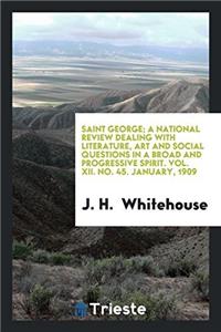 Saint George; a national review dealing with literature, art and social questions in a broad and progressive spirit. Vol. XII. No. 45. January, 1909