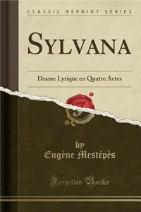Sylvana: Drame Lyrique En Quatre Actes (Classic Reprint)