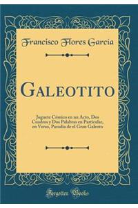 Galeotito: Juguete Cï¿½mico En Un Acto, DOS Cuadros y DOS Palabras En Particular, En Verso, Parodia de El Gran Galeoto (Classic Reprint)