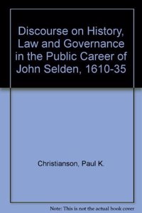 Discourse on History, Law and Governance in the Public Career of John Selden, 1610-35