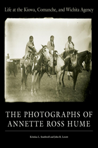 Life at the Kiowa, Comanche, and Wichita Agency: The Photographs of Annette Ross Hume