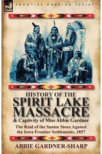 History of the Spirit Lake Massacre and Captivity of Miss Abbie Gardner