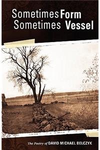Sometimes Form Sometimes Vessel