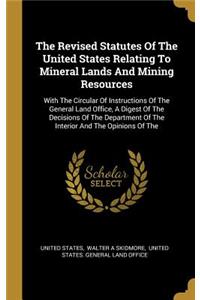The Revised Statutes Of The United States Relating To Mineral Lands And Mining Resources