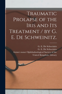 Traumatic Prolapse of the Iris and Its Treatment / by G. E. De Schweinitz.