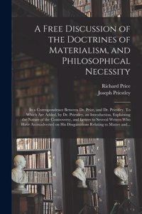 Free Discussion of the Doctrines of Materialism, and Philosophical Necessity [microform]