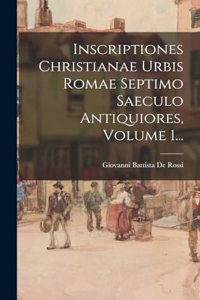 Inscriptiones Christianae Urbis Romae Septimo Saeculo Antiquiores, Volume 1...