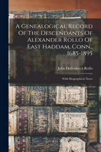 Genealogical Record Of The Descendants Of Alexander Rollo Of East Haddam, Conn., 1685-1895