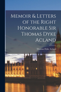 Memoir & Letters of the Right Honorable Sir Thomas Dyke Acland