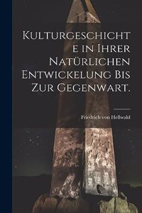 Kulturgeschichte in ihrer natürlichen Entwickelung bis zur Gegenwart.