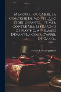 Mémoire Pour Mme. La Comtesse De Montblanc Et Ses Enfants, Intimés, Contre Mm. Les Barons De Plotho, Appelants Devant La Cour D'appel De Gand...