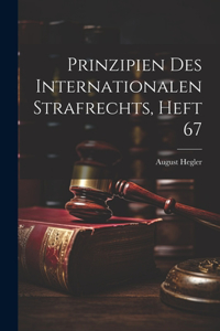 Prinzipien Des Internationalen Strafrechts, Heft 67
