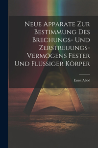 Neue Apparate Zur Bestimmung Des Brechungs- Und Zerstreuungs-Vermögens Fester Und Flüssiger Körper