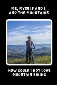 Me, Myself And I, And The Mountains. How Could I Not Love Mountain Biking
