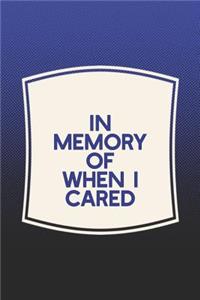 In Memory Of When I Cared