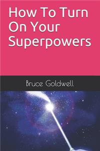 How To Turn On Your Superpowers
