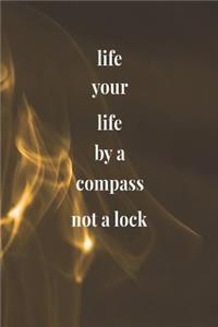 Life Your Life By A Compass Not A Lock