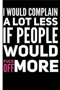 I Would Complain Less If People Would Fuck Off More Lined Composition Notebook And Journal