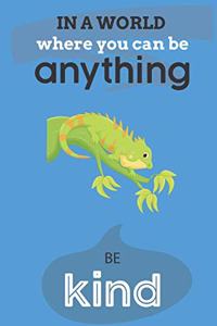 In A World Where You Can Be Anything Be Kind