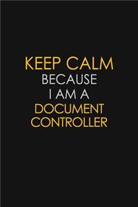 Keep Calm Because I Am A Document Controller