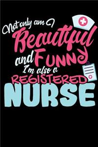 Not Only Am I Beautiful and Funny, I'm Also a Registered Nurse
