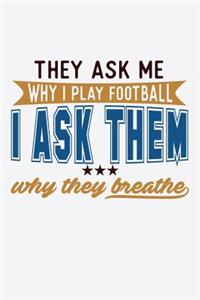 They Ask Me Why I Play Football I Ask Them Why They Breathe