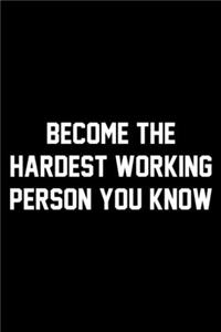 Become The Hardest Working Person You Know