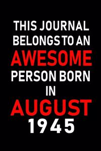 This Journal belongs to an Awesome Person Born in August 1945: Blank Lined Born In August with Birth Year Journal Notebooks Diary as Appreciation, Birthday, Welcome, Farewell, Thank You, Christmas, Graduation gi