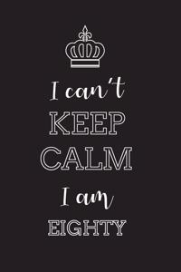 I Can't Keep Calm I Am Eighty