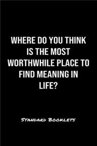 Where Do You Think Is The Most Worthwhile Place To Find Meaning In Life?